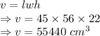 v=lwh\\\Rightarrow v=45\times 56\times 22\\\Rightarrow v=55440\ cm^3