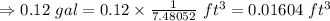 \\\Rightarrow 0.12\ gal=0.12\times \frac{1}{7.48052}\ ft^3=0.01604\ ft^3