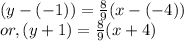 (y - (-1)) = \frac{8}{9} ( x-(-4))\\or, ( y+1) =  \frac{8}{9} ( x+4)