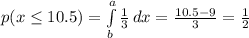 p(x\leq 10.5)=\int\limits^a_b {\frac{1}{3} } \, dx =\frac{10.5-9}{3}=\frac{1}{2}