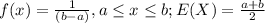 f(x)=\frac{1}{(b-a)} , a\leq x\leq b; E(X)=\frac{a+b}{2}