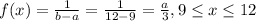 f(x)=\frac{1}{b-a}=\frac{1}{12-9}=\frac{a}{3} , 9\leq x\leq 12