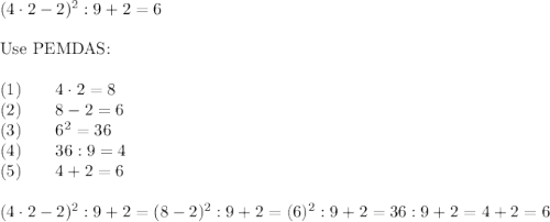 (4\cdot2-2)^2:9+2=6\\\\\text{Use PEMDAS:}\\\\(1)\qquad4\cdot2=8\\(2)\qquad8-2=6\\(3)\qquad6^2=36\\(4)\qquad36:9=4\\(5)\qquad4+2=6\\\\(4\cdot2-2)^2:9+2=(8-2)^2:9+2=(6)^2:9+2=36:9+2=4+2=6