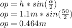 op=h*sin(\frac{\alpha }{2})\\ op=1.1m*sin(\frac{50}{2})\\op=0.464m