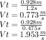 Vt=\frac{0.928m}{1.2s} \\Vt=0.773 \frac{m}{s} \\Vt=\frac{0.928m}{0.475s} \\Vt=1.953 \frac{m}{s}