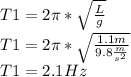 T1=2\pi *\sqrt{\frac{L}{g}} \\T1=2\pi *\sqrt{\frac{1.1m}{9.8\frac{m}{s^{2}}}}\\ T1=2.1 Hz