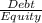 \frac{Debt}{Equity&#10;}