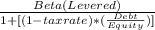 \frac{Beta (Levered)}{{1 + [ (1- tax rate)* (\frac{Debt}{Equity})]}}