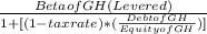 \frac{Beta of GH (Levered)}{{1 + [ (1- tax rate)* (\frac{Debt of GH}{Equity of GH})]}}