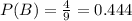 P(B) = \frac{4}{9} = 0.444