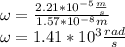 \omega=\frac{2.21*10^{-5}\frac{m}{s}}{1.57*10^{-8}m}\\\omega=1.41*10^3\frac{rad}{s}