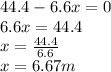 44.4-6.6x=0\\6.6x=44.4\\x=\frac{44.4}{6.6}\\ x=6.67m