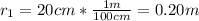 r_{1} =20cm*\frac{1m}{100cm}=0.20m
