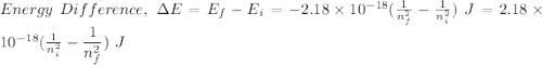 Energy\ Difference,\ \Delta E= E_f-E_i =-2.18\times 10^{-18}(\frac{1}{n_f^2}-\frac{1}{n_i^2})\ J=2.18\times 10^{-18}(\frac{1}{n_i^2} - \dfrac{1}{n_f^2})\ J