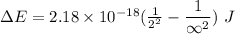 \Delta E=2.18\times 10^{-18}(\frac{1}{2^2} - \dfrac{1}{{\infty}^2})\ J