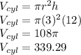 V_{cyl}=\pi r^2 h\\V_{cyl}=\pi (3)^2 (12)\\V_{cyl}=108\pi\\V_{cyl}=339.29