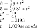 h=\frac{1}{2} g*t^{2}\\5=\frac{1}{2} 9.81*t^{2}\\t^{2}= \frac{10}{9.8} \\t^{2}=1.0193\\t=1.009 seconds