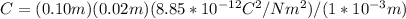 C= (0.10m) (0.02m) (8.85 * 10 ^{- 12} C^ 2 / Nm ^ 2)/(1*10^{-3}m)