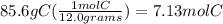 85.6 g C ( \frac{1 mol C}{12.0 grams} )= 7.13 mol C