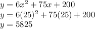 y = 6x^2 + 75x+200\\y = 6(25)^2 + 75(25)+200\\y=5825