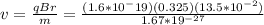 v=\frac{qBr}{m} = \frac{(1.6*10^-{19})(0.325)(13.5*10^{-2})}{1.67*19^{-27}}