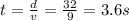 t=\frac{d}{v}=\frac{32}{9}=3.6 s