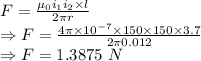 F=\frac{\mu_0i_1i_2\times l}{2\pi r}\\\Rightarrow F=\frac{4\pi\times 10^{-7}\times 150\times 150\times 3.7}{2\pi 0.012}\\\Rightarrow F=1.3875\ N