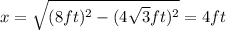x=\sqrt{(8ft)^{2}-(4\sqrt{3}ft)^{2}}=4ft