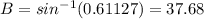 B=sin^{-1}(0.61127) =37.68