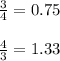 \frac{3}{4}=0.75\\\\\frac{4}{3}=1.33