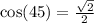 \cos(45)=\frac{\sqrt{2}}{2}