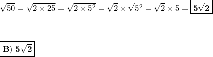 \sqrt{50} =  \sqrt{2\times 25} = \sqrt{2 \times 5^2} = \sqrt{2} \times \sqrt{5^2} = \sqrt{2} \times 5 = \boxed{\bf{5\sqrt{2}}}\\\\\\\\\boxed{\bf{B)~5\sqrt{2}}}
