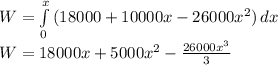 W=\int\limits^x_0 {(18000+10000x-26000x^2)} \, dx\\W=18000x+5000x^2-\frac{26000x^3}{3}