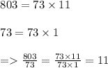 \begin{array}{l}{803=73 \times 11} \\\\ {73=73 \times 1} \\\\ {=\frac{803}{73}=\frac{73 \times 11}{73 \times 1}=11}\end{array}