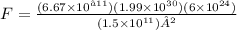 F=\frac{(6.67\times 10^{−11})(1.99\times 10^{30})(6\times 10^{24})}{ (1.5\times 10^{11})²}