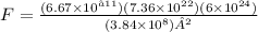 F=\frac{(6.67\times 10^{−11})(7.36\times 10^{22})(6\times 10^{24})}{ (3.84\times 10^{8})²}