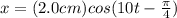 x=(2.0 cm)cos(10t-\frac{\pi}{4})