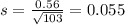 s = \frac{0.56}{\sqrt{103}} = 0.055
