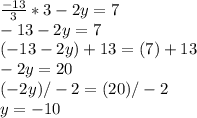 \frac{-13}{3}*3-2y= 7 \\ -13-2y=7 \\ (-13-2y)+13=(7)+13 \\ -2y=20 \\ (-2y)/-2=(20)/-2 \\ y = -10