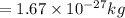 =1.67\times 10^{-27} kg