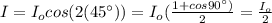 I = I_{o}cos(2(45^{\circ})) = I_{o}(\frac{1+cos90^{\circ})}{2} = \frac{I_{o}}{2}