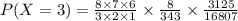 P(X=3)=\frac{8\times 7\times 6}{3\times 2\times 1}\times \frac{8}{343}\times \frac{3125}{16807}
