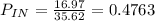 P_{IN} = \frac{16.97}{35.62} = 0.4763