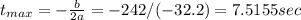 t_{max} = -\frac{b}{2a} = -242 / (- 32.2) = 7.5155 sec
