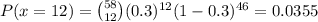 P(x = 12) = \binom{58}{12}(0.3)^{12}(1-0.3)^{46} = 0.0355