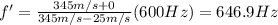 f'=\frac{345 m/s+0}{345 m/s-25 m/s}(600 Hz)=646.9 Hz