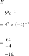 E\\\\=b^2c^{-1}\\\\=8^2\times (-4)^{-1}\\\\\\=\dfrac{64}{-4}\\\\=-16.