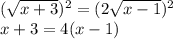 (\sqrt{x+3} )^2 = (2\sqrt{x-1} )^2\\x+3=4(x-1)\\