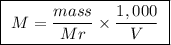 \boxed{ \ M = \frac{mass}{Mr} \times \frac{1,000}{V} \ }