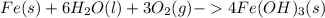 Fe(s) + 6H_2O(l) + 3O_2(g)  - 4Fe(OH)_3(s)